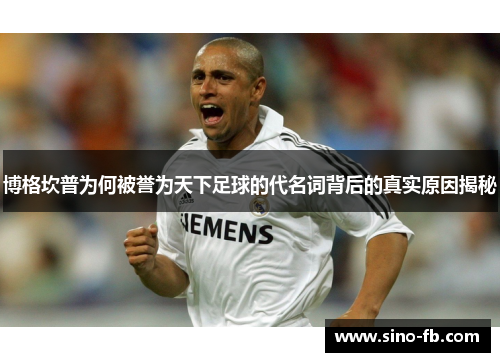 博格坎普为何被誉为天下足球的代名词背后的真实原因揭秘