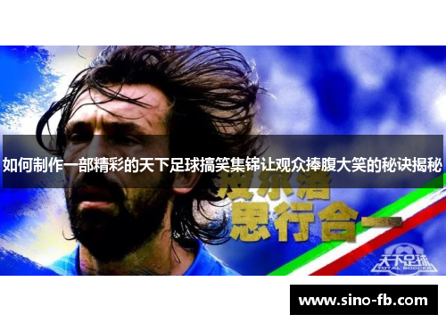 如何制作一部精彩的天下足球搞笑集锦让观众捧腹大笑的秘诀揭秘