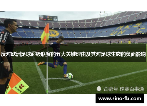 反对欧洲足球超级联赛的五大关键理由及其对足球生态的负面影响