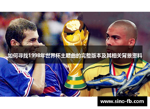 如何寻找1998年世界杯主题曲的完整版本及其相关背景资料 如何寻找1998年世界杯主题曲的完整版本及其相关背景资料