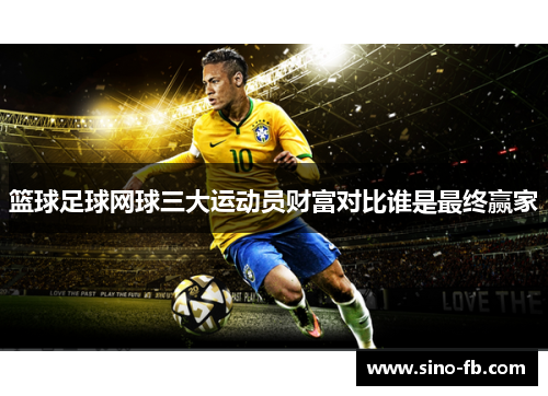 篮球足球网球三大运动员财富对比谁是最终赢家 篮球足球网球三大运动员财富对比谁是最终赢家