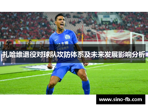 扎哈维退役对球队攻防体系及未来发展影响分析