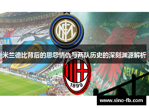 米兰德比背后的恩怨情仇与两队历史的深刻渊源解析 米兰德比背后的恩怨情仇与两队历史的深刻渊源解析