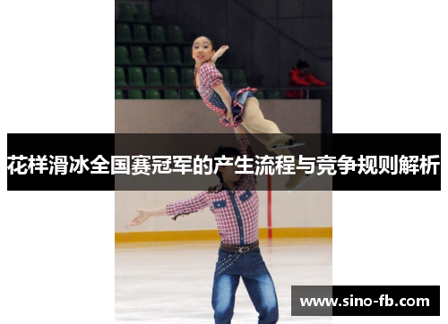 花样滑冰全国赛冠军的产生流程与竞争规则解析