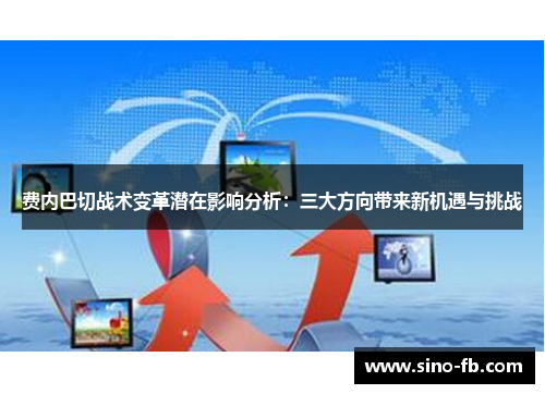 费内巴切战术变革潜在影响分析：三大方向带来新机遇与挑战