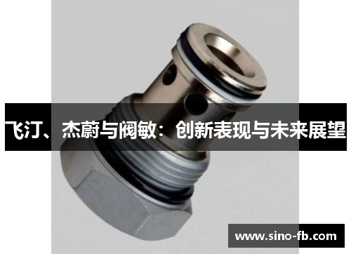飞汀、杰蔚与阀敏：创新表现与未来展望