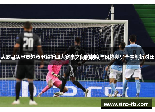 从欧冠法甲英超意甲解析四大赛事之间的制度与风格差异全景剖析对比