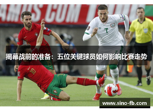 揭幕战前的准备：五位关键球员如何影响比赛走势