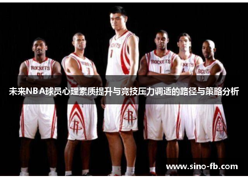 未来NBA球员心理素质提升与竞技压力调适的路径与策略分析