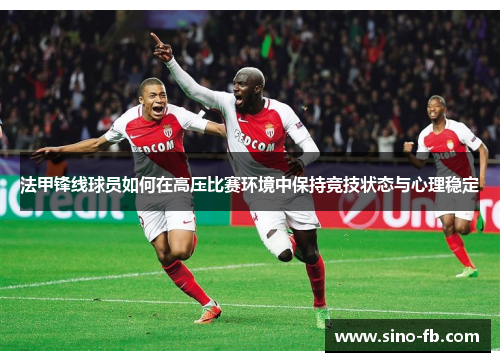 法甲锋线球员如何在高压比赛环境中保持竞技状态与心理稳定