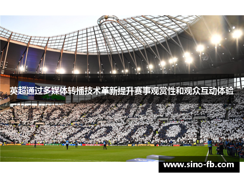 英超通过多媒体转播技术革新提升赛事观赏性和观众互动体验