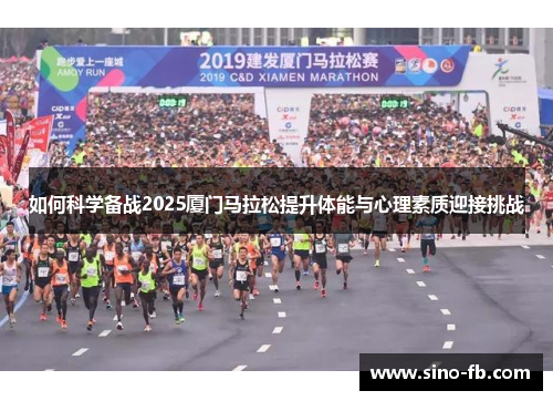 如何科学备战2025厦门马拉松提升体能与心理素质迎接挑战