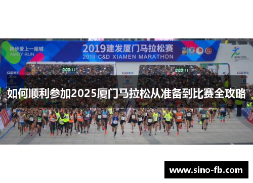 如何顺利参加2025厦门马拉松从准备到比赛全攻略