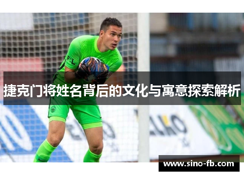 捷克门将姓名背后的文化与寓意探索解析