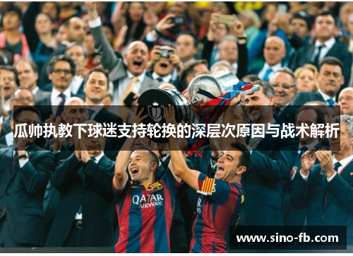 瓜帅执教下球迷支持轮换的深层次原因与战术解析