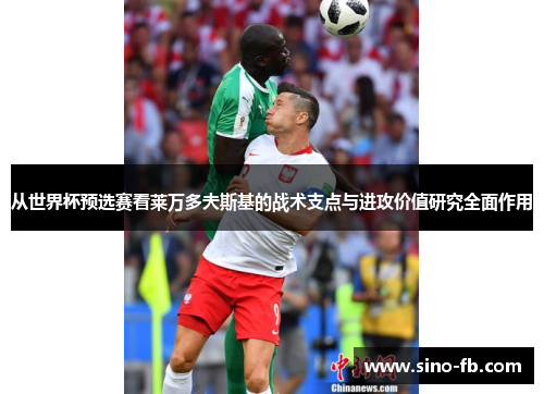 从世界杯预选赛看莱万多夫斯基的战术支点与进攻价值研究全面作用