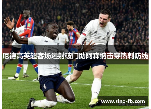 厄德高英超客场远射破门助阿森纳击穿热刺防线