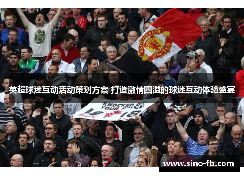 英超球迷互动活动策划方案 打造激情四溢的球迷互动体验盛宴