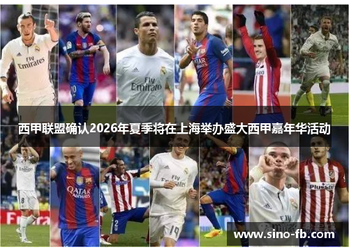西甲联盟确认2026年夏季将在上海举办盛大西甲嘉年华活动